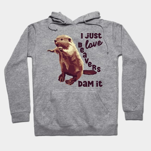 I Just Love Beavers Dam It Hoodie by Slightly Unhinged